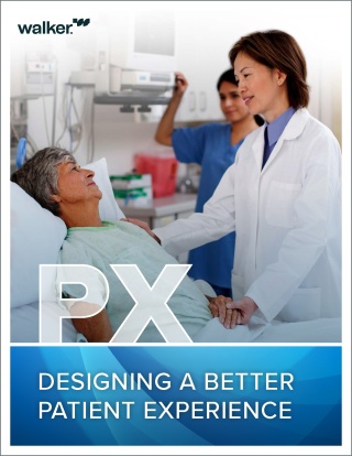 WALKER PX Designing a Better Patient Experience